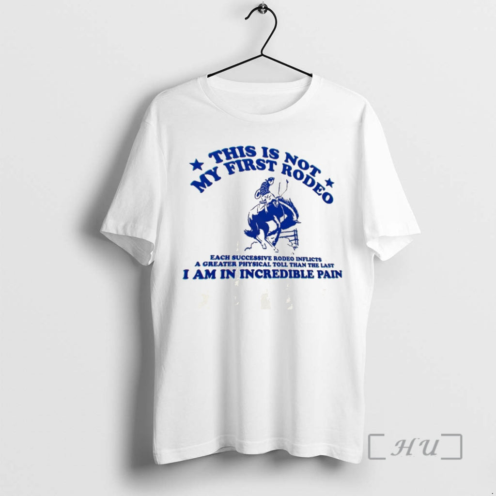 Officials This Is Not My First Rodeo I Am In Incredible Pain Premium T Shirts
