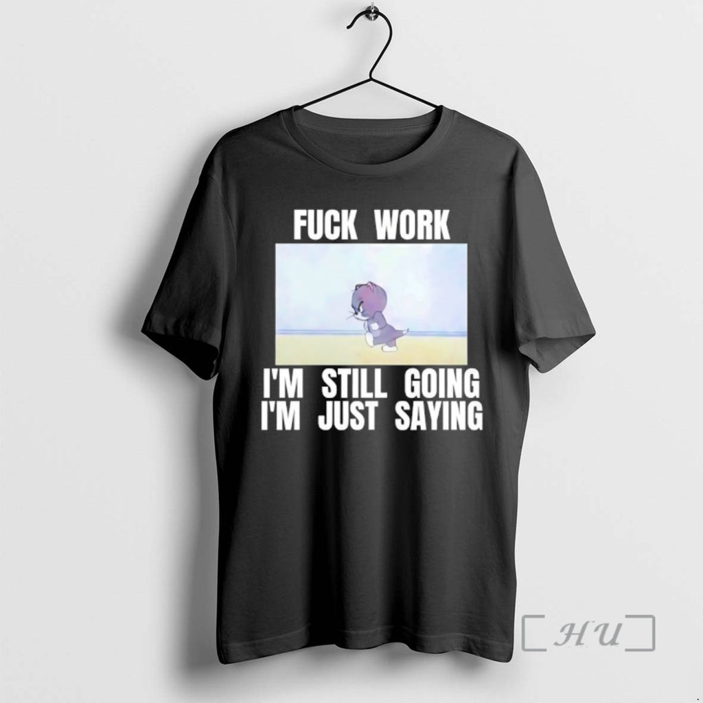 Officials Tom Cat Fuck Work Im Still Going Im Just Saying Premium T Shirts Sweater