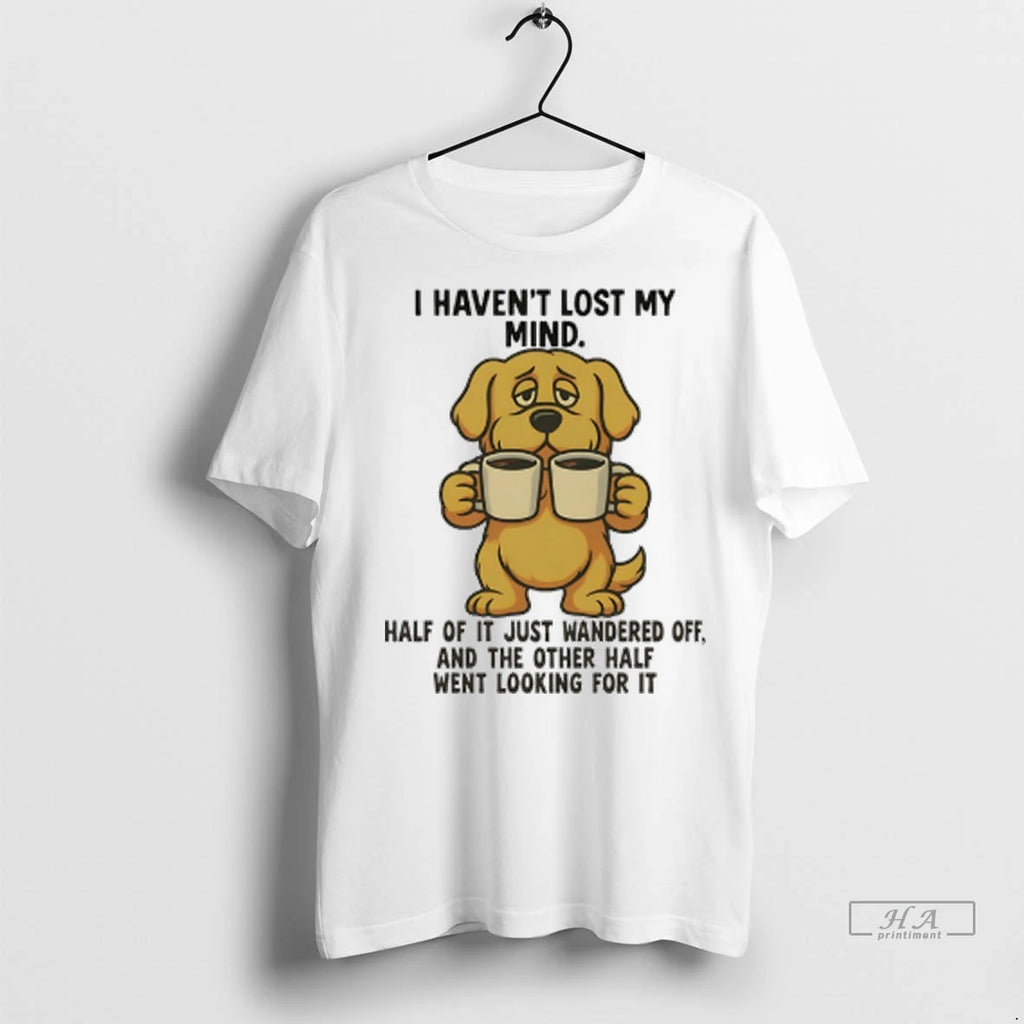Officials Trendy Golden Retriever I Havent Lost My Mind Half Of It Just Wandered Off
