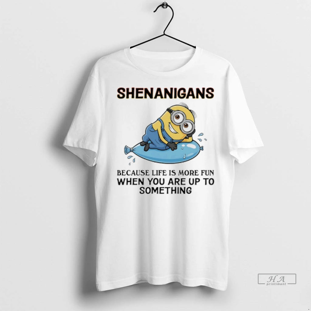 Officials Trendy Minions Shenanigans Because Life Is More Fun When You Are Up To Something