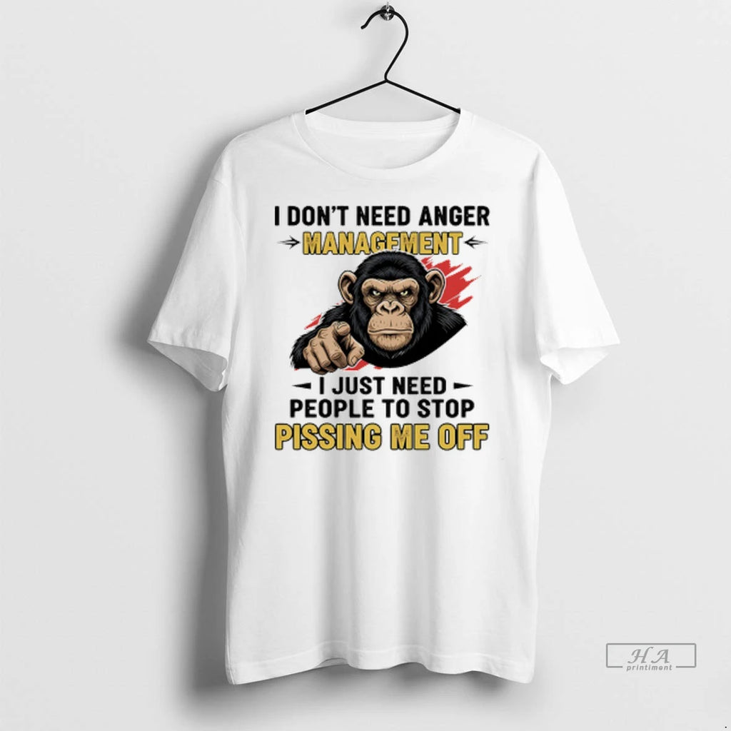 Officials Trendy Monkey I Dont Need Anger Management I Just Need People To Stop Pissing