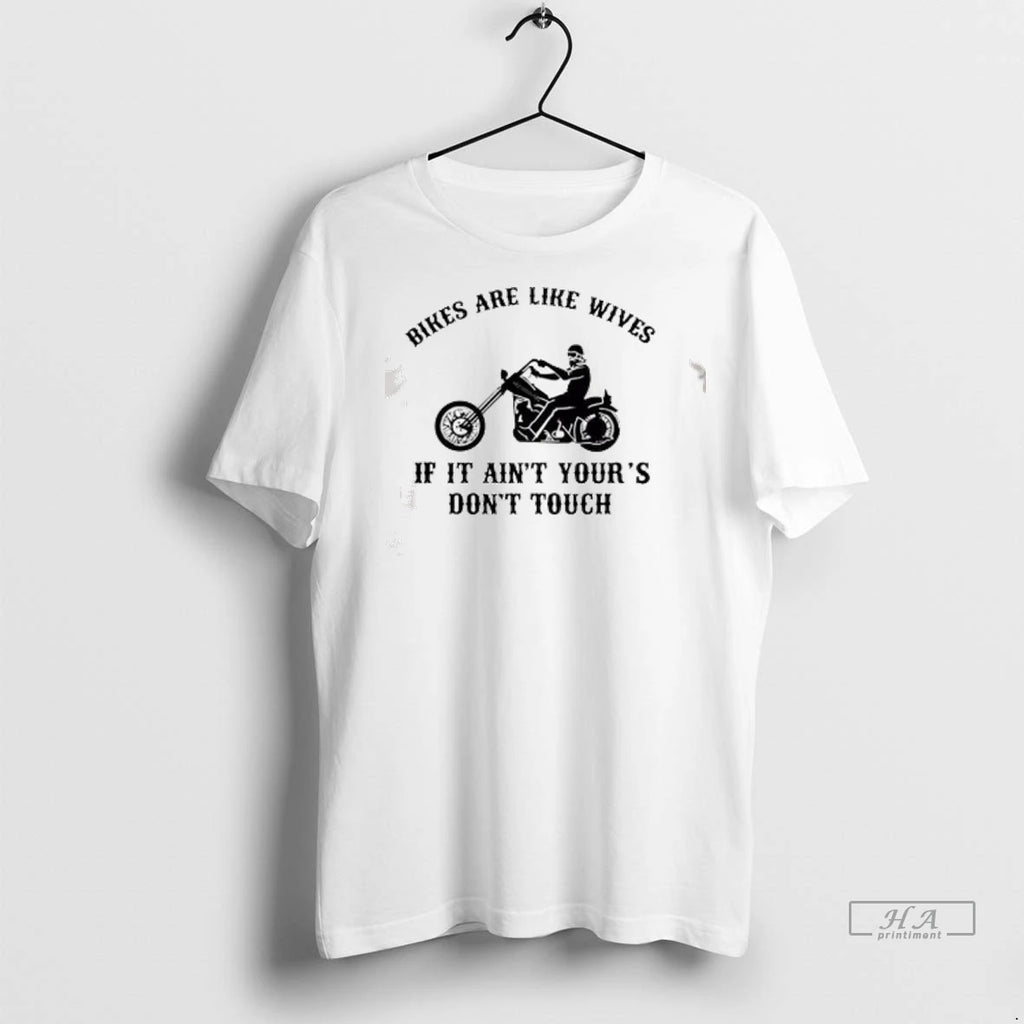 Officials Trendy Bikes Are Like Wives If It Aint Yours Dont Touch T Shirt Kktzha