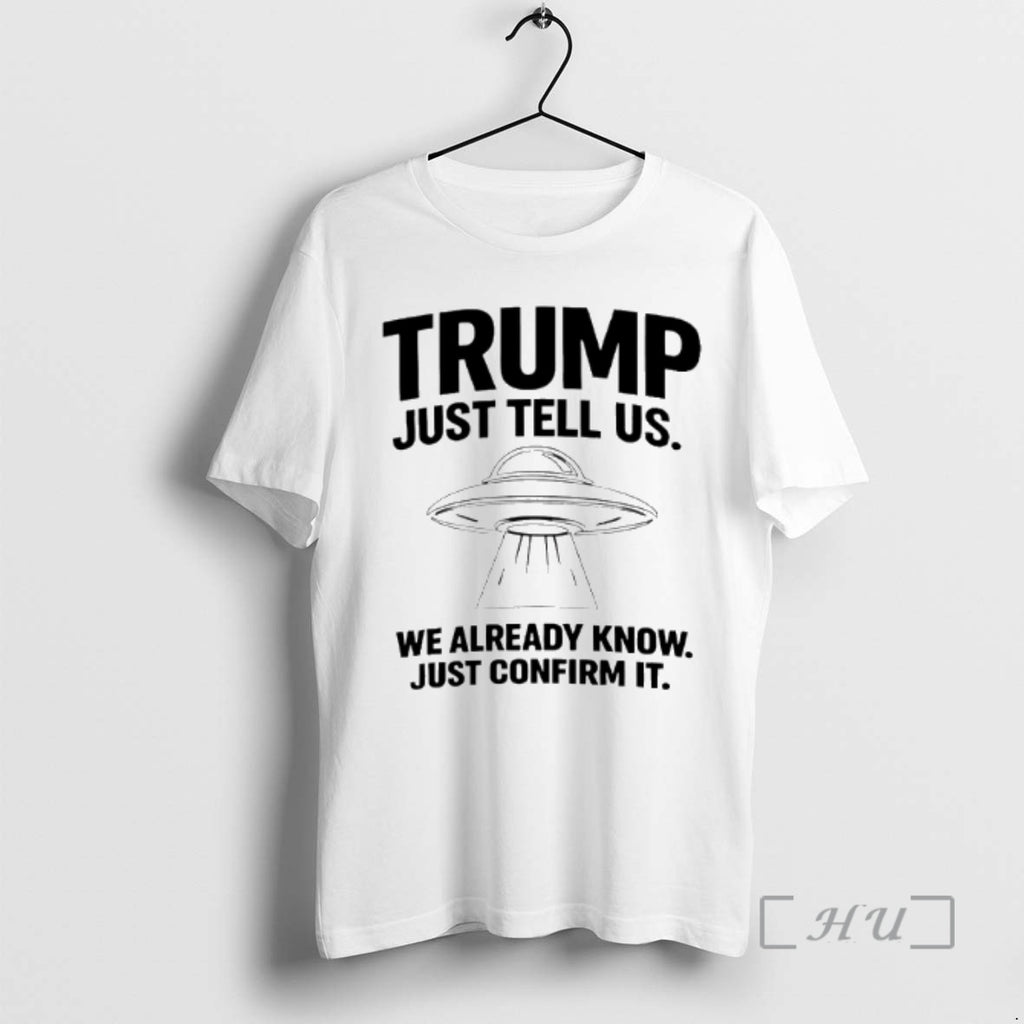 Officials Trump Just Tell Us We Already Know Just Confirm It Ufo Premium T Shirts