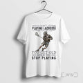 Officials Vintage You Dont Stop Playing Lacrosse
