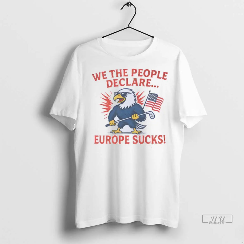 Officials We The People Declare Europe Sucks Us Flag T Shirts