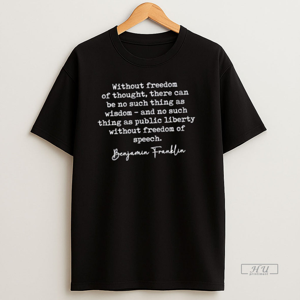Officials Without Freedom Of Thought There Can Be No Such Thing As Wisdom Benjamin Franklin