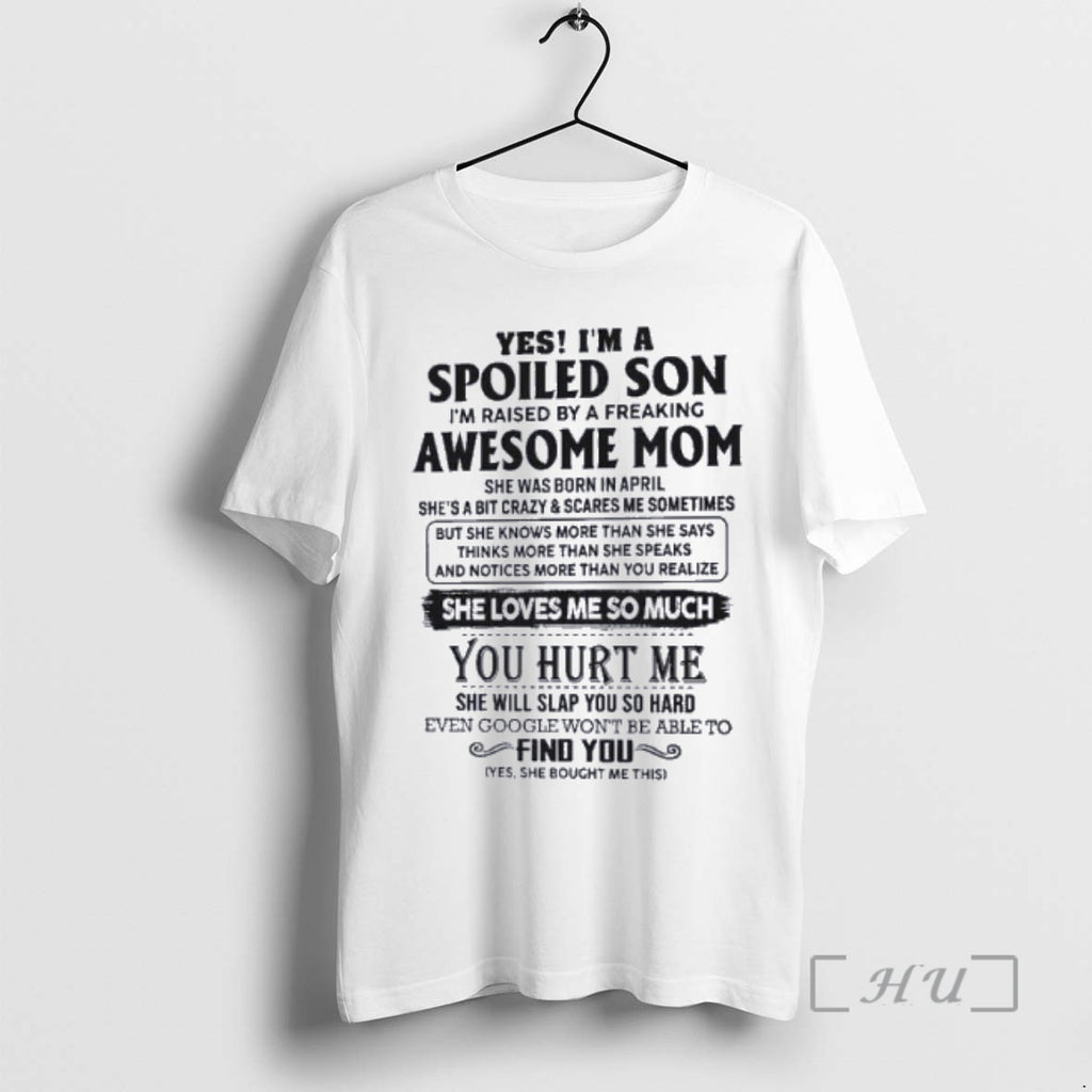 Officials Yes Im A Spoiled Son Awesome Mom She Was Born In April 2026 Premium
