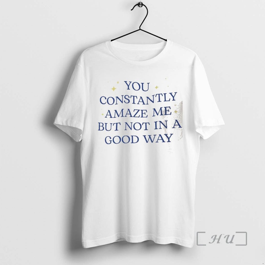 Officials You Constantly Amaze Me But Not In A Good Way Letter Premium T Shirts