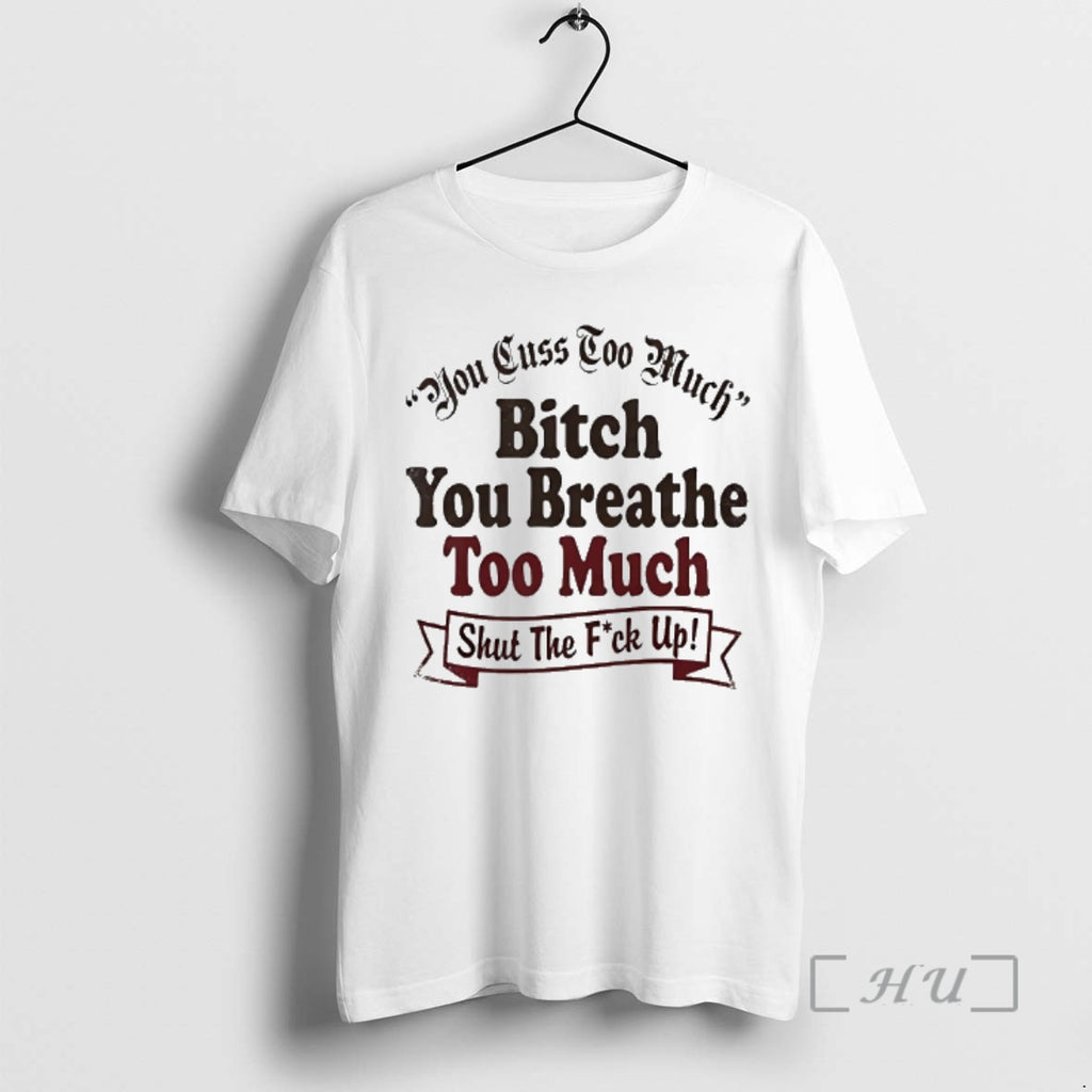Officials You Cuss Too Much Bitch You Breathe Too Much Shut The Fuck Up Premium