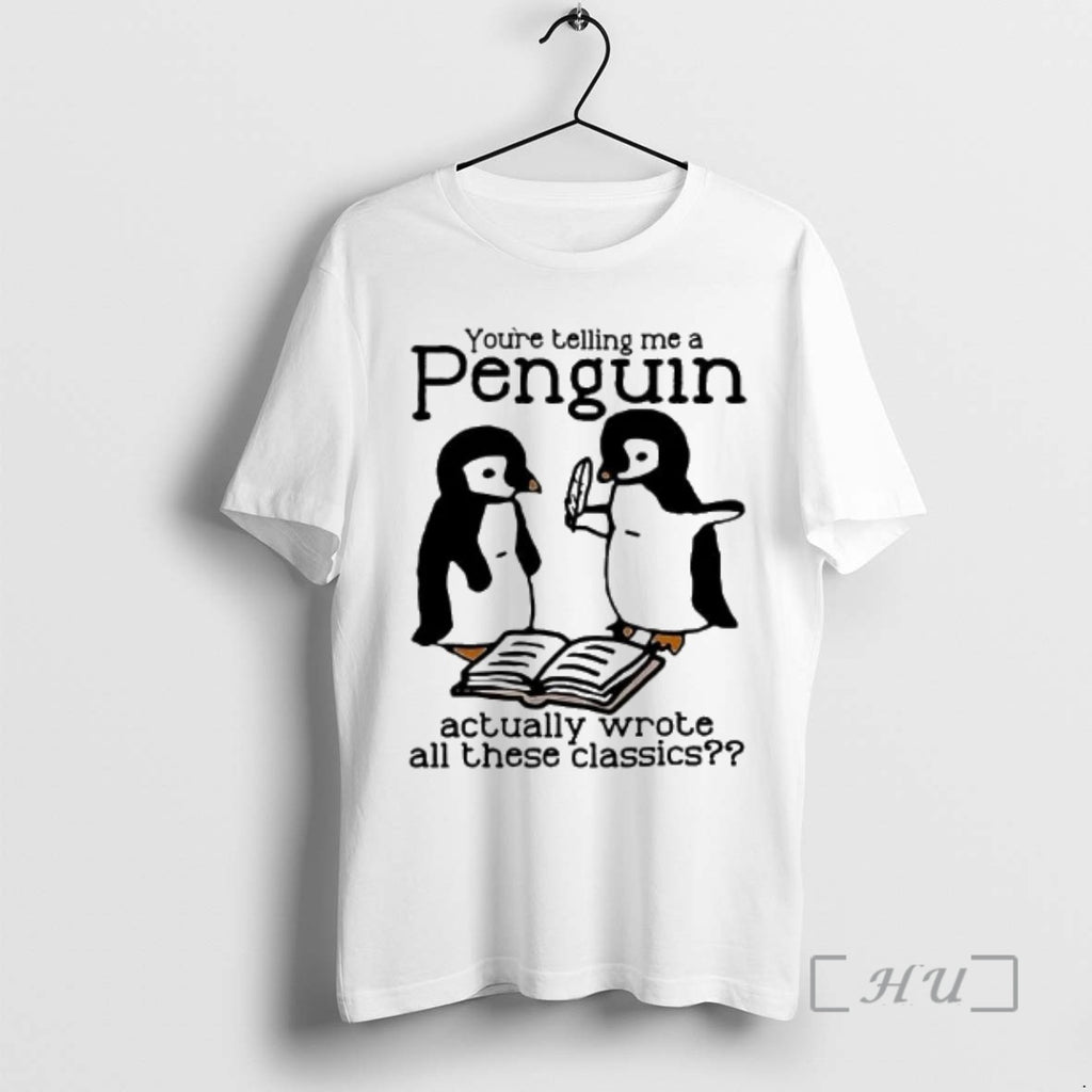 Officials You Re Telling Me A Penguin Actually Wrote All Those Classics Premium T Shirts