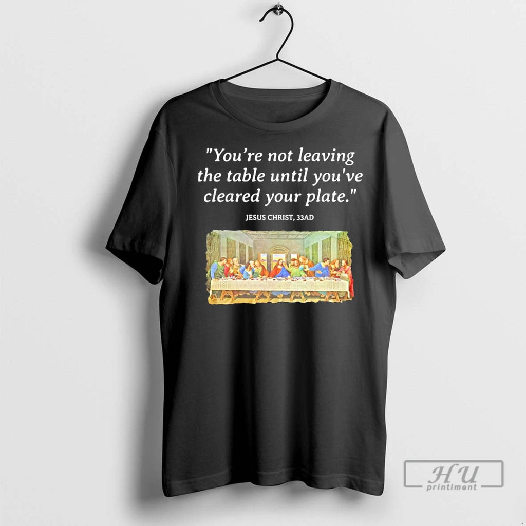 Officials Youre Not Leaving The Table Until Youve Cleared Your Plate T Shirts