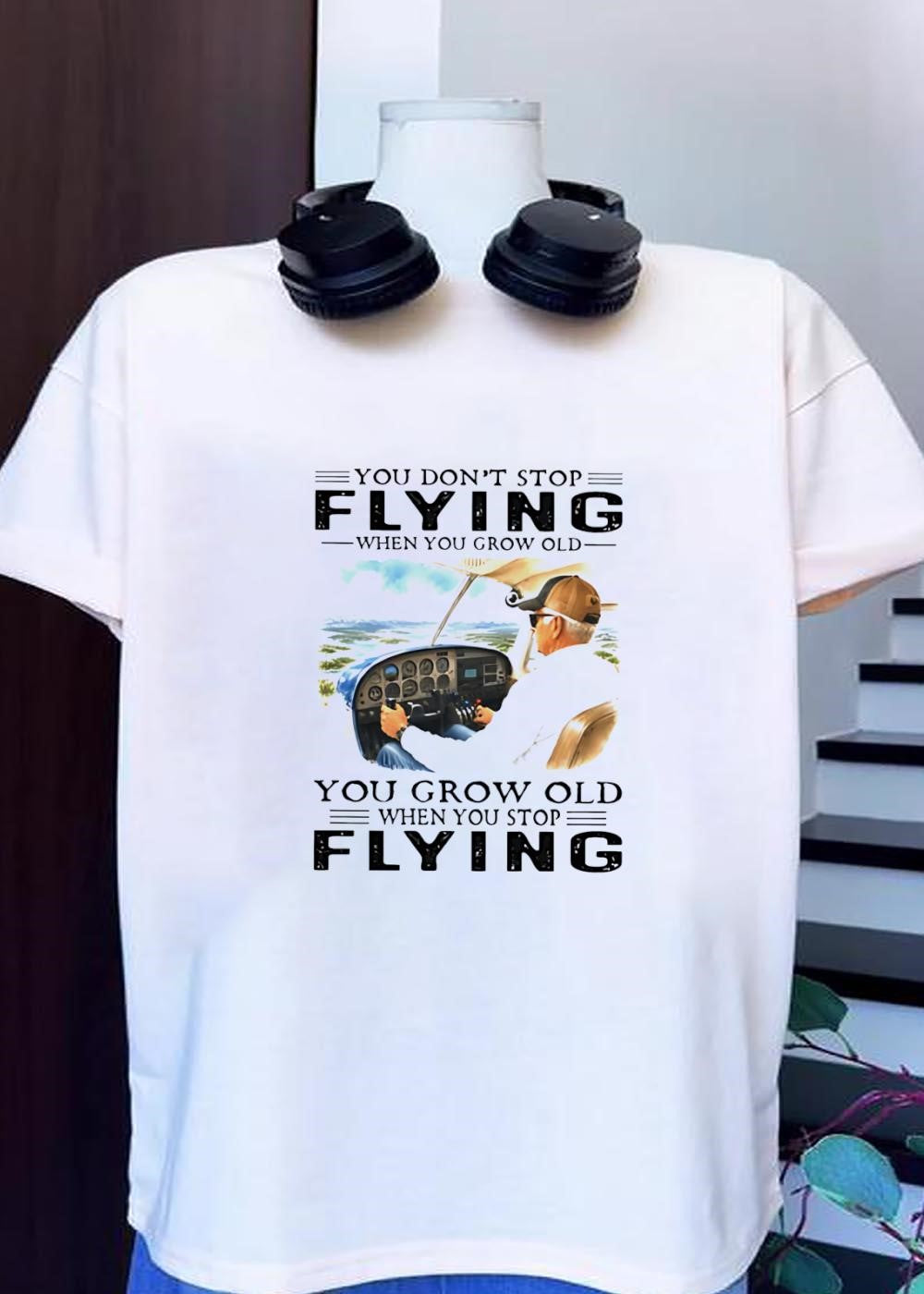 Old Aviator Pilot You Don’t Stop Flying When Grow Old T-Shirt