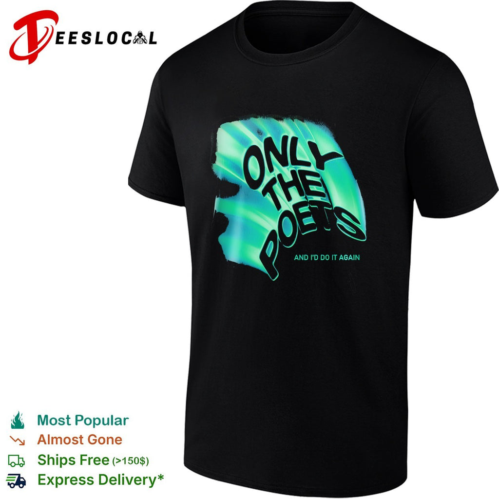 Only the Poets And I’d Do It Again Band shirt