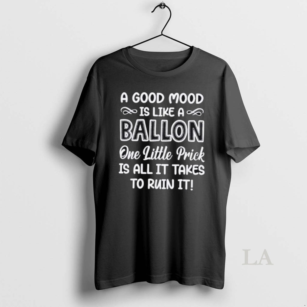 Original A Good Mood Is Like A Balloon One Little Prick Is All It