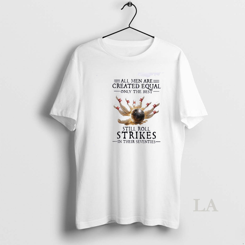 Original All Men Are Created Equal Only The Best Still Roll Strikes In Their Seventies