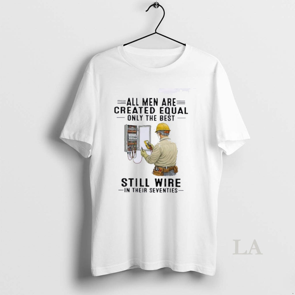 Original All Men Are Created Equal Only The Best Still Wire In Their Seventies
