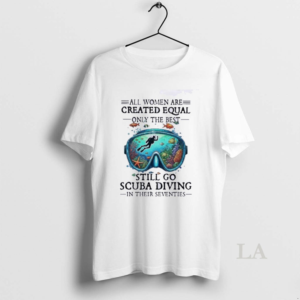 Original All Women Are Created Equal Only The Best Still Go Scuba Diving In Their
