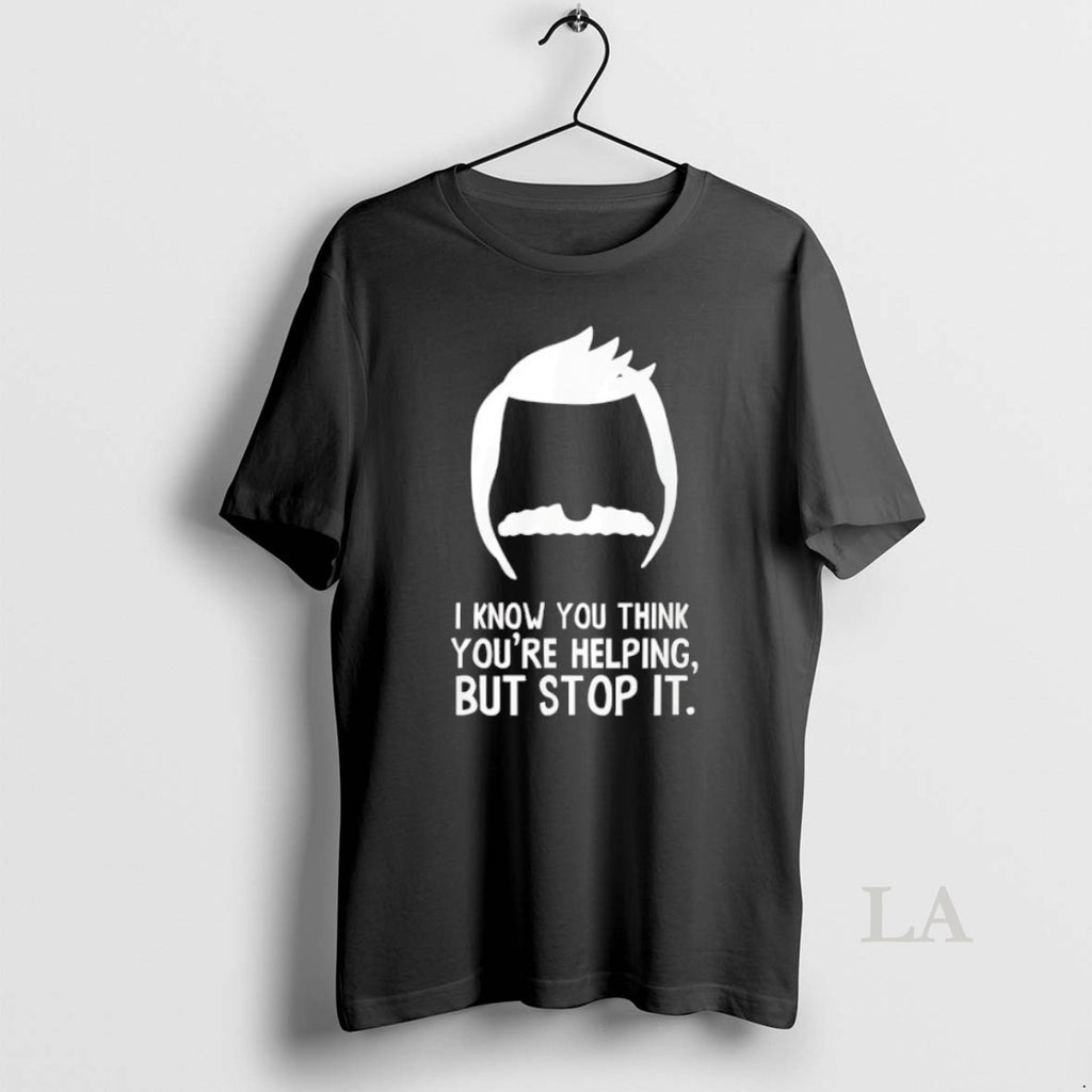 Original Bobs Burgers I Know You Think Youre Helping But Stop It