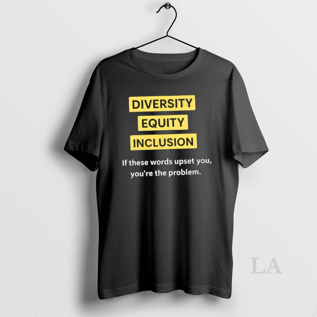 Original Diversity Equity Inclusion Dei If These Words Upset You Youre The Problem Text