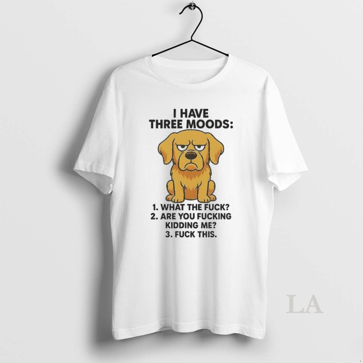 Original Dog I Have Three Moods What The Fuck Are You Fucking Kidding Me Fuck Unisex , , , Long Sleeve Tee
