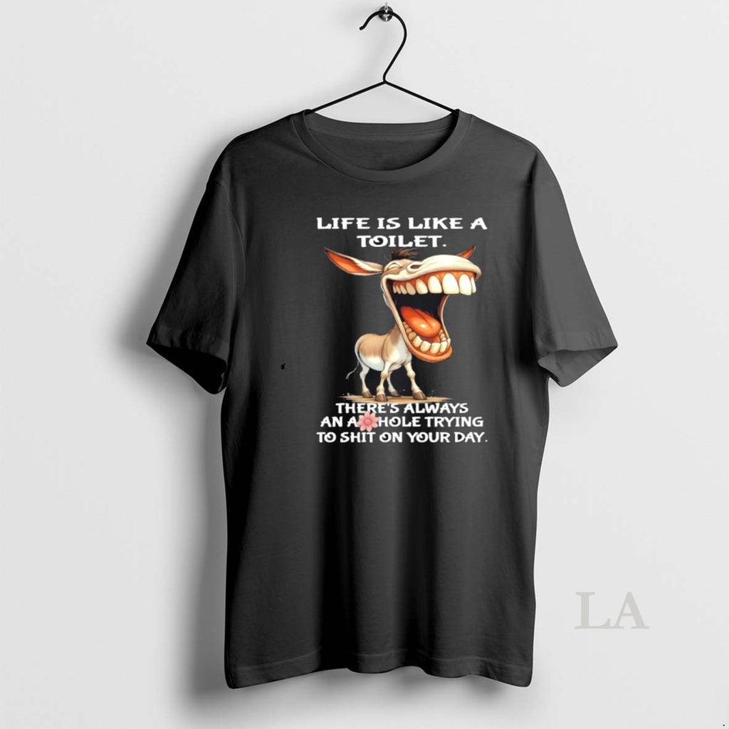 Original Donkey Life Is Like A Toilet Theres Always An Asshole Trying To Shit On