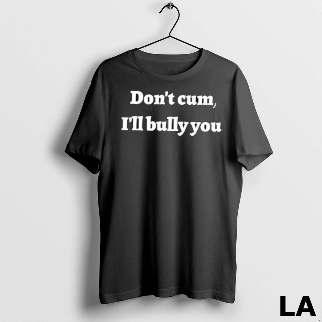 Original Dont Cum Ill Bully You