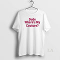 Original Dude Wheres My Couture Sarcastic Funny Saying Unisex , , , Long Sleeve Tee
