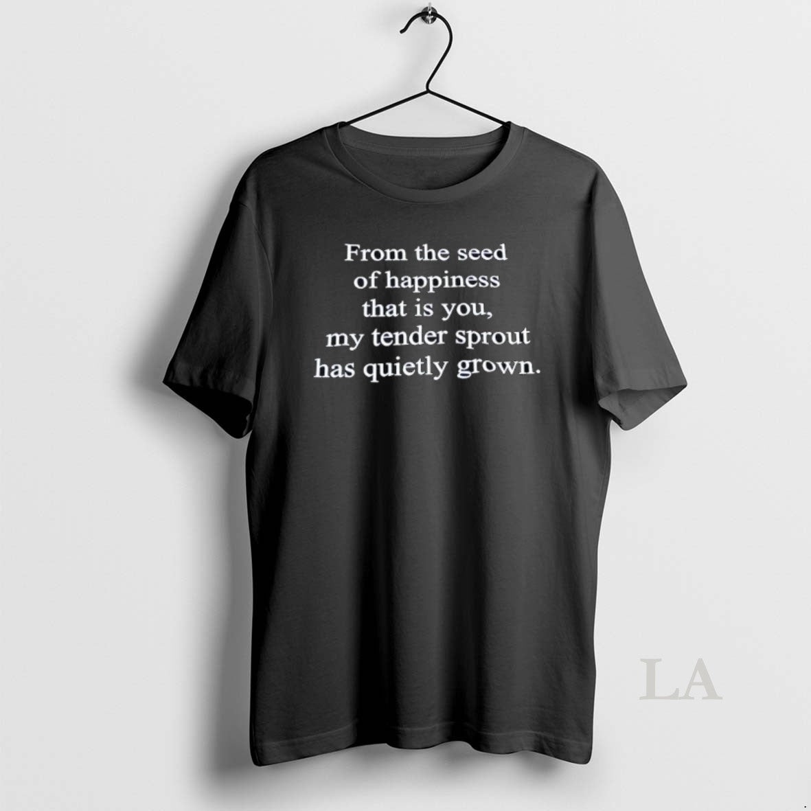 Original From The Seed Of Happiness That Is You My Tender Sprout Has Quietly Grown Unisex , , , Long Sleeve Tee