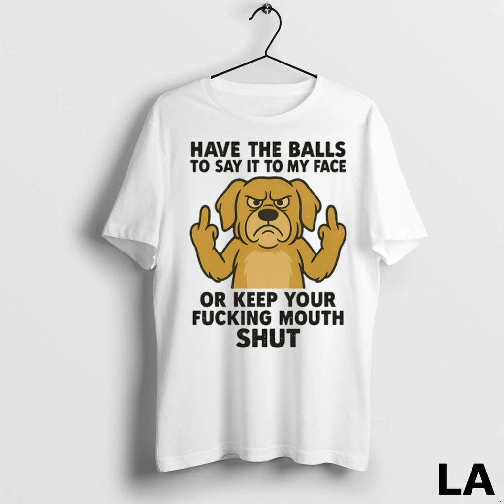 Original Golden Retriever Have The Balls To Say It To My Face Or Keep Your