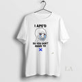 Original I Aped So You Dont Have T-Shirts