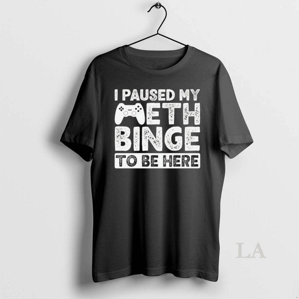Original I Paused My Meth Binge To Be Here