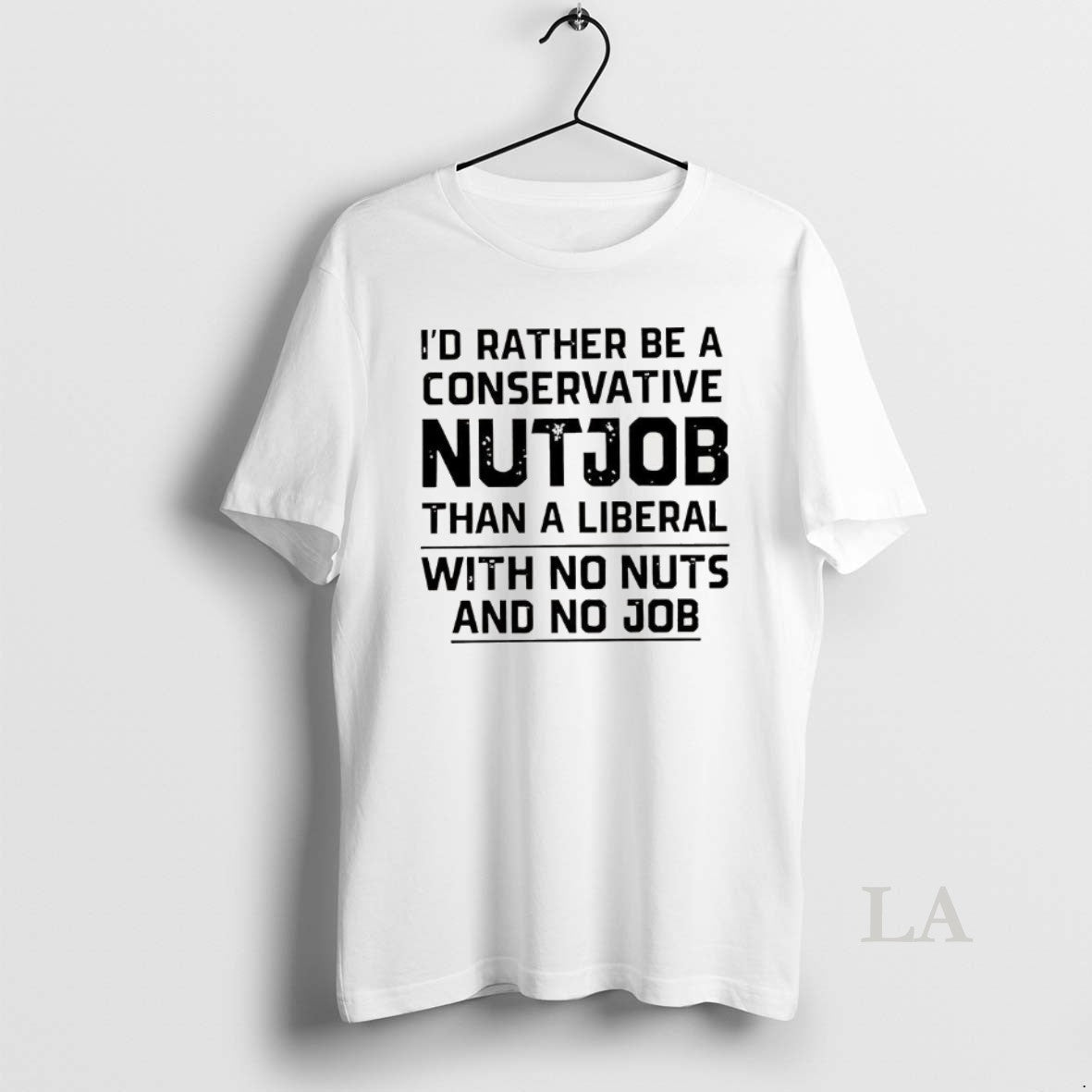 Original Id Rather Be Conservative Nutjob Than Liberal No Nuts No T-Shirts