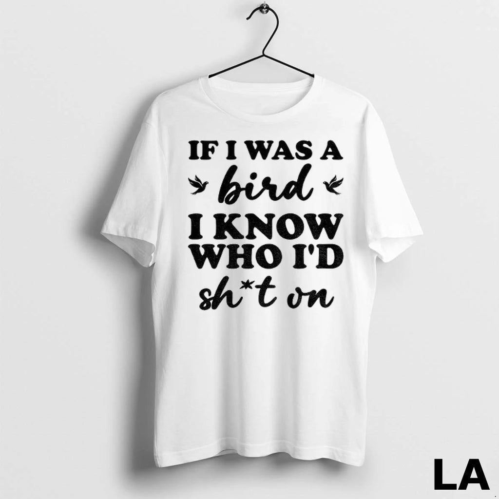 Original If I Was A Bird I Know Who Id Shit On