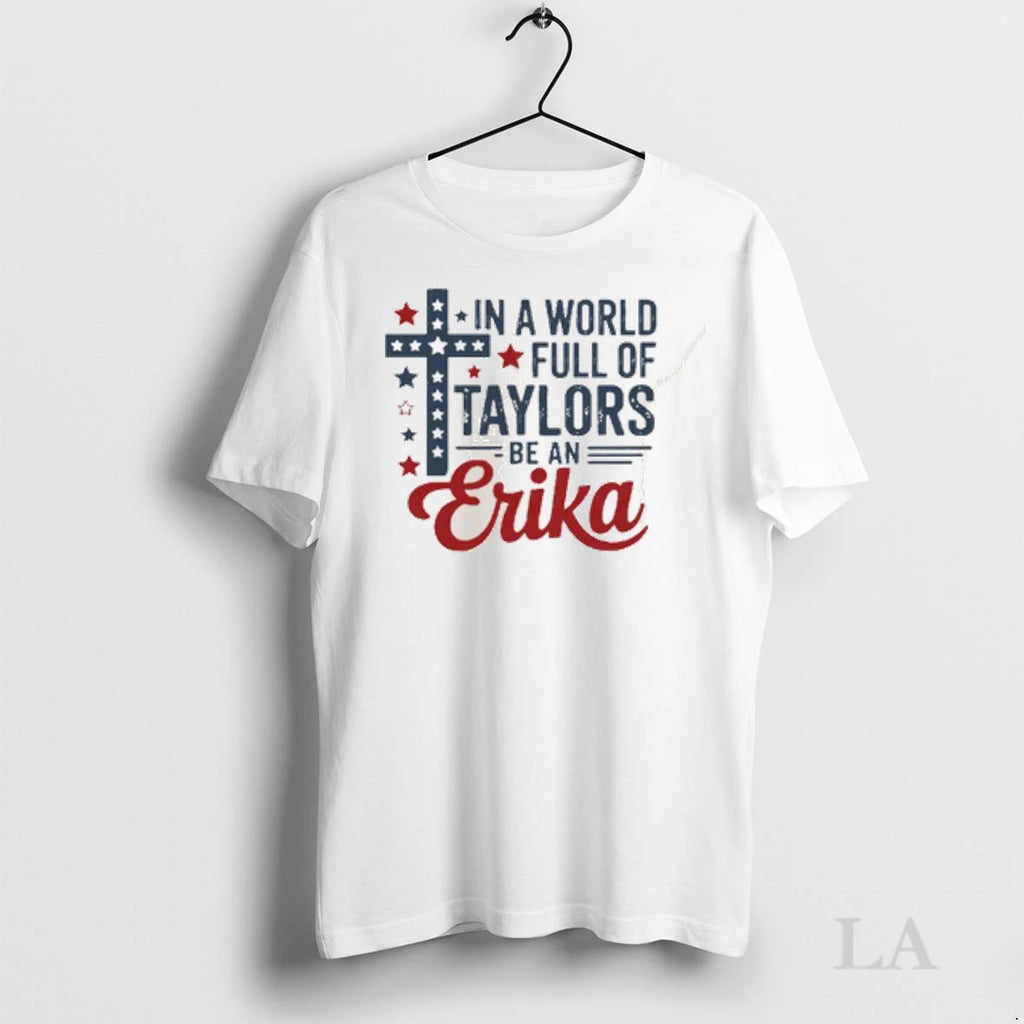 Original In A World Full Of Taylors Be An Erika