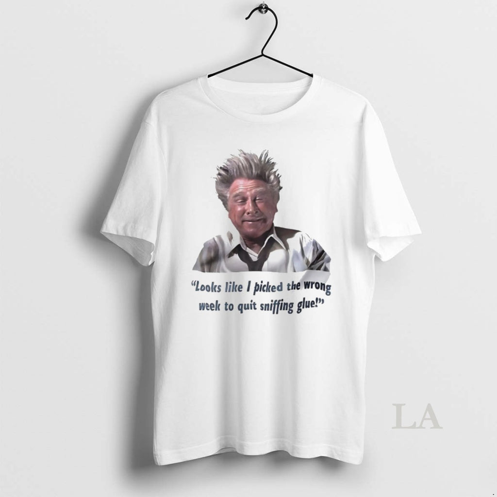 Original Looks Like I Picked The Wrong Week To Quit Sniffing Glue