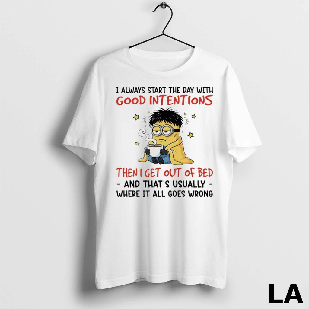 Original Minions I Always Start The Day With Good Intentions Then I Get Out Of