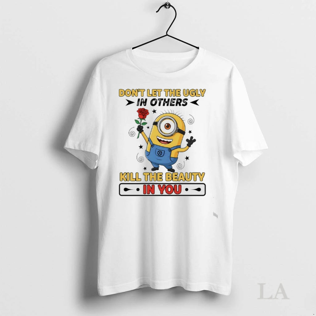 Original Minions Rose Dont Let The Ugly In Others Kill The Beauty In You