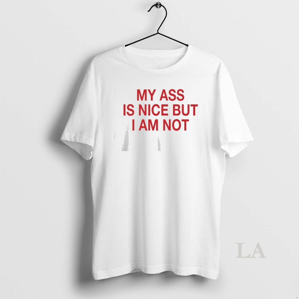 Original My Ass Is Nice But I Am Not