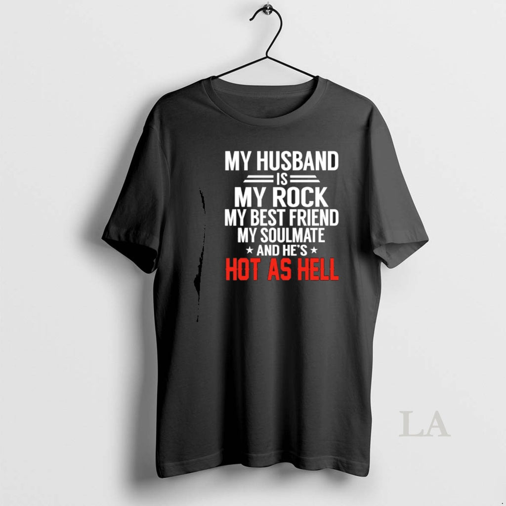Original My Husband Is My Rock My Best Friend My Soulmate And Hes Hot As