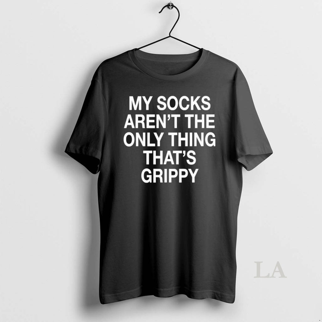 Original My Socks Arent The Only Thing Thats Grippy