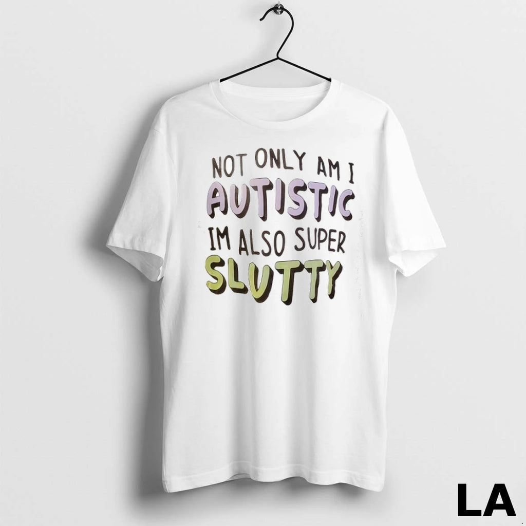Original Not Only Am I Autistic Im Also Super Slutty