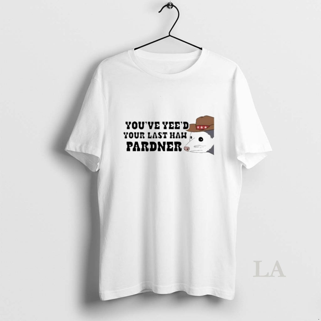 Original Possum Youve Yeed Your Last Haw Pardner