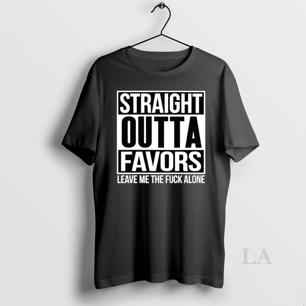 Original Straight Outta Favors Leave Me The Fuck Alone