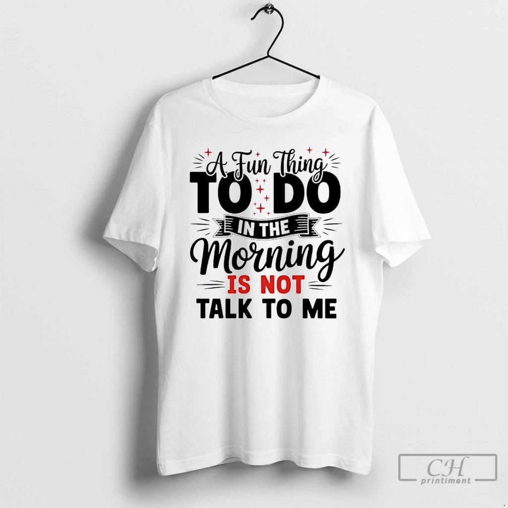Premium A Fun Thing To Do In The Morning Is Not Talk To Me