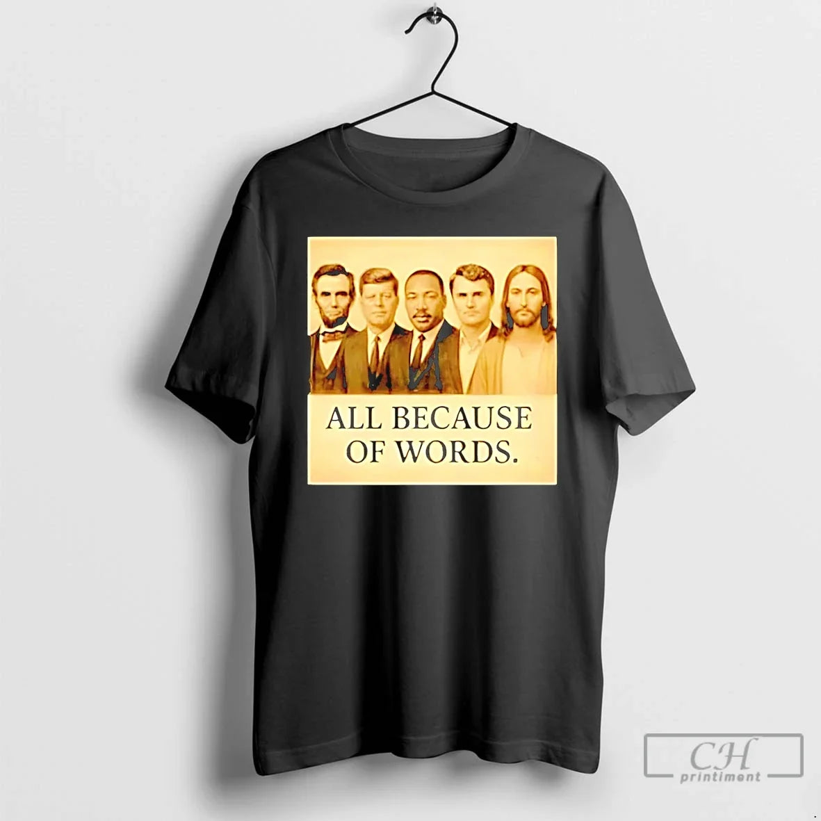 Premium Abraham Lincoln Jfk Jesus And Charlie Kirk All Because Of Words T Shirts Unisex , , , Long Sleeve Tee