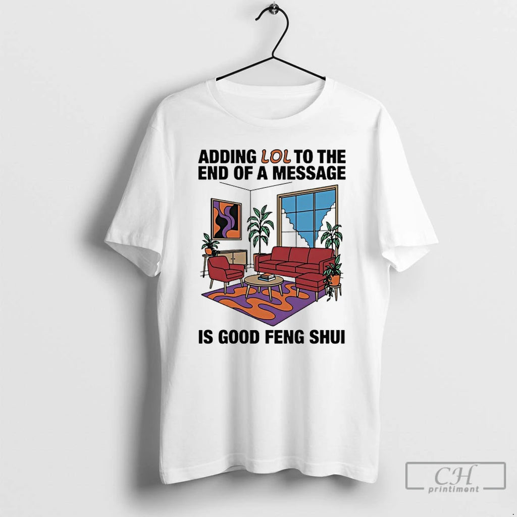 Premium Adding Lol To The End Of A Message Is Good Feng Shui T Shirts