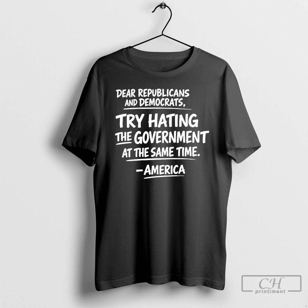 Premium America Dear Republicans And Democrats Try Hating The Government