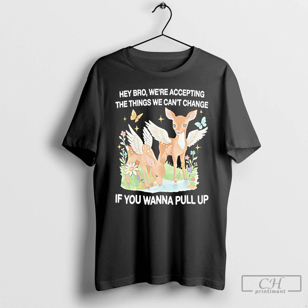Premium Angel Deer Hey Bro Were Accepting The Things We Cant Change If You Wanna