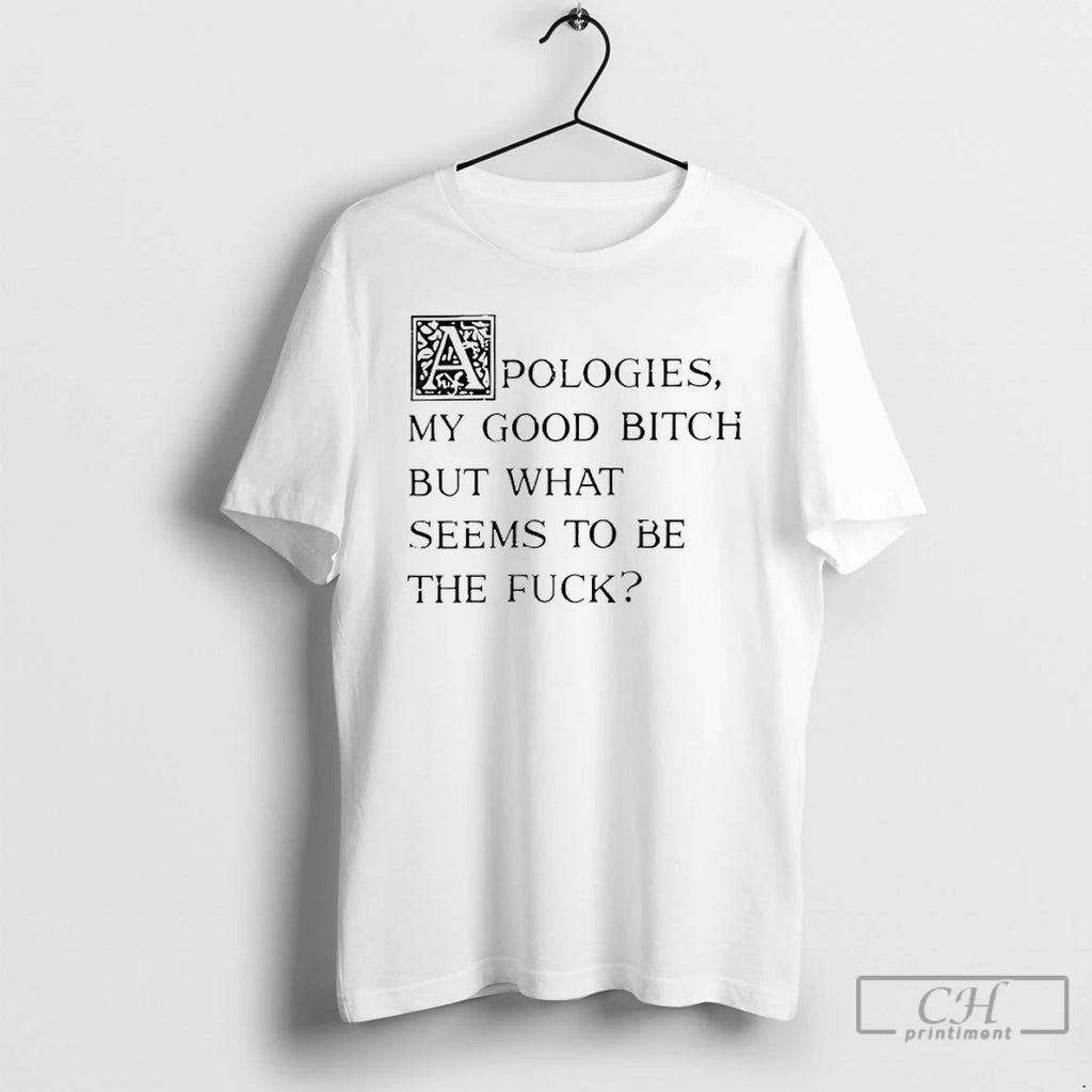 Premium Apologies My Good Bitch But What Seems To Be The Fuck T Shirts Sweater