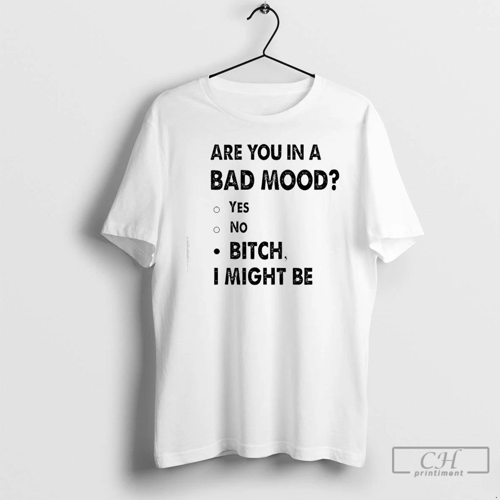 Premium Are You In A Bad Mood Yes No Bitch I Might Be Text